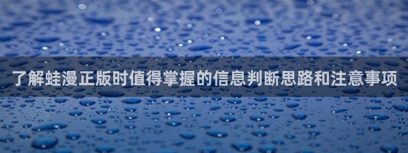 七七漫画漫画在线阅读:了解蛙漫正版时值得掌握的信息判断思路和注意事项