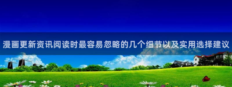 七七漫画网站地址:漫画更新资讯阅读时最容易忽略的几个细节以及实用选择建议