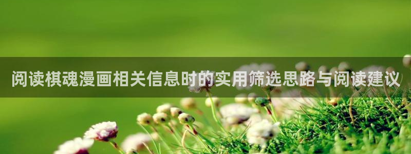羞羞漫画首页入口：阅读棋魂漫画相关信息时的实用筛选思路与阅读建议