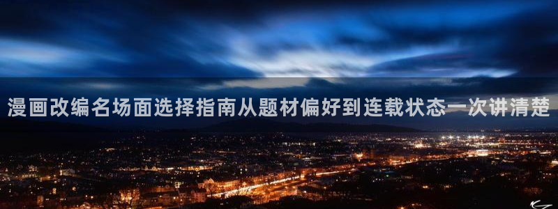 歪歪漫画在线漫画：漫画改编名场面选择指南从题材偏好到连载状态一次讲清楚