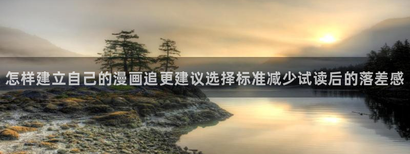 七七漫画网站导航：怎样建立自己的漫画追更建议选择标准减少试读后的落差感
