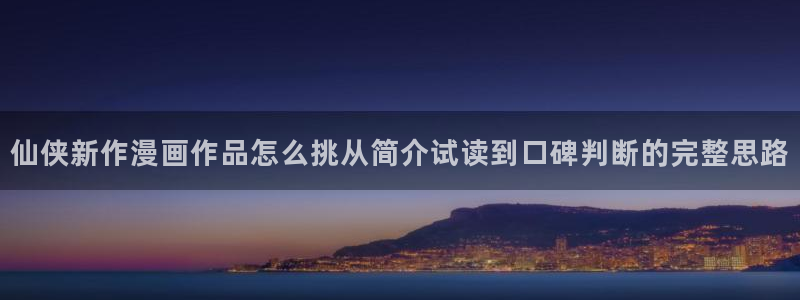七七漫画漫画分类导航：仙侠新作漫画作品怎么挑从简介试读到口碑判断的完整思路