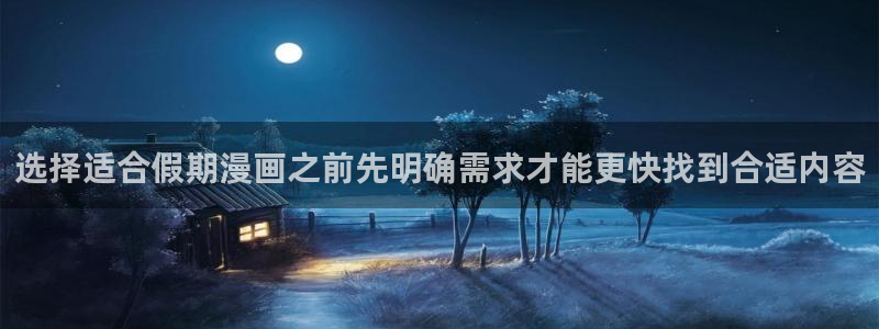 歪歪漫画漫画大全：选择适合假期漫画之前先明确需求才能更快找到合适内容