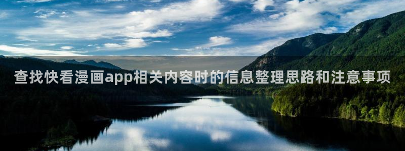 歪歪羞羞漫画七七漫画在线入口：查找快看漫画app相关内容时的信息整理思路和注意事项